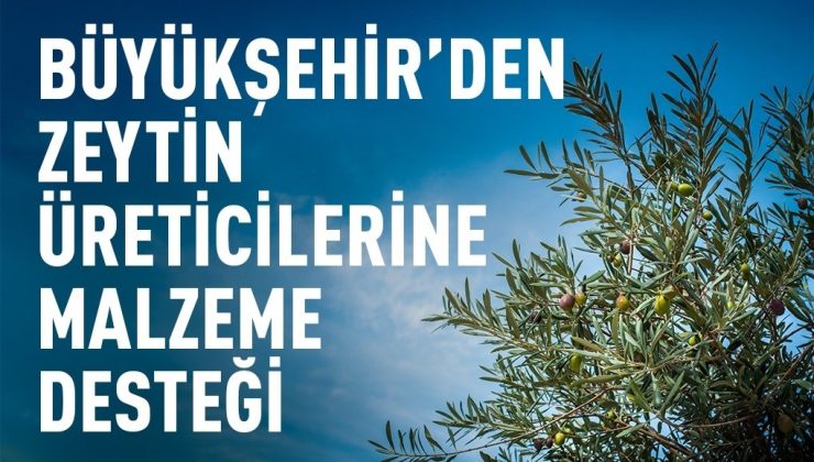 BÜYÜKŞEHİR’DEN ZEYTİN ÜRETİCİLERİNE MALZEME DESTEĞİ