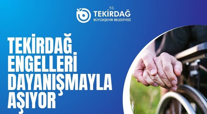 TEKİRDAĞ ENGELLERİ DAYANIŞMAYLA AŞIYOR