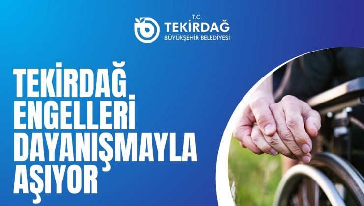 TEKİRDAĞ ENGELLERİ DAYANIŞMAYLA AŞIYOR