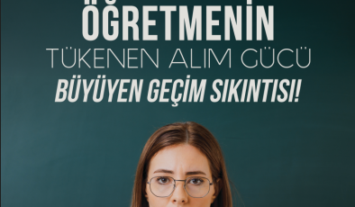 EĞİTİM-İŞ”ÖĞRETMENLER GEÇİNEMİYOR, MESLEK İTİBARINI KAYBEDİYOR”