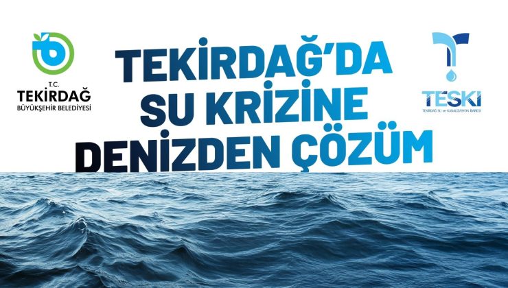 TEKİRDAĞ’DA SU KRİZİNE DENİZDEN ÇÖZÜM