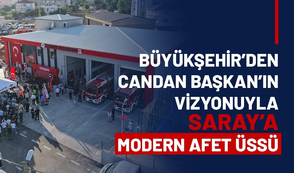 BÜYÜKŞEHİR’DEN CANDAN BAŞKAN’IN VİZYONUYLA SARAY’A MODERN AFET ÜSSÜ