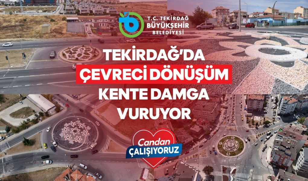 TEKİRDAĞ’DA ÇEVRECİ DÖNÜŞÜM KENTE DAMGA VURUYOR
