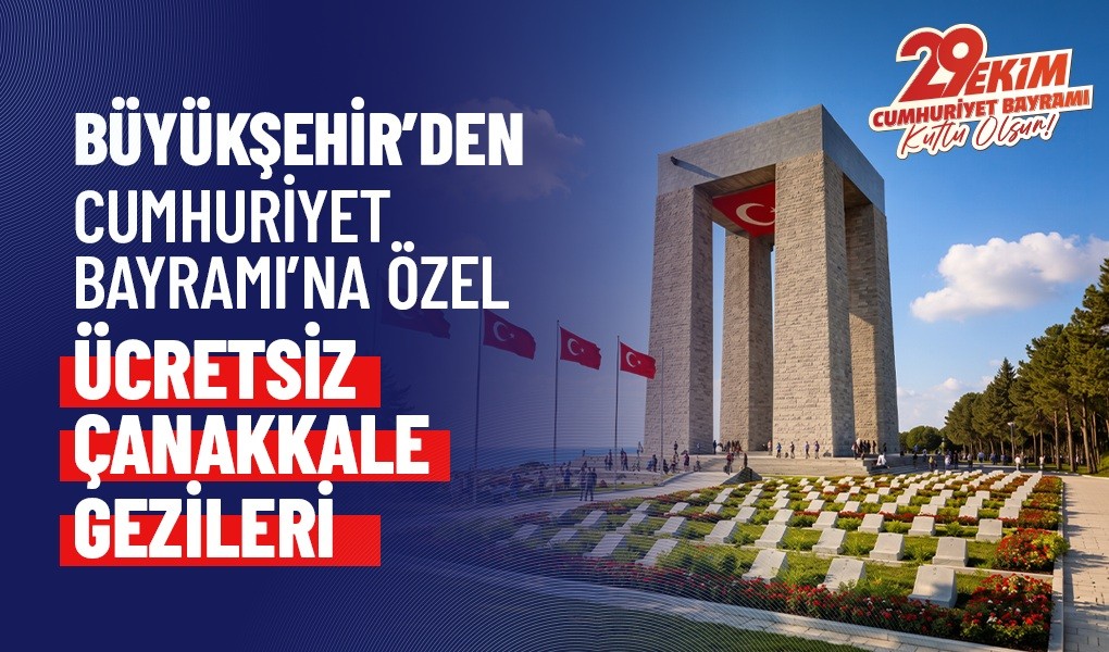 BÜYÜKŞEHİR’DEN CUMHURİYET BAYRAMI’NA ÖZEL ÜCRETSİZ ÇANAKKALE GEZİLERİ